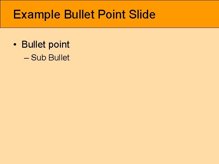 Example Bullet Point Slide • Bullet point – Sub Bullet 