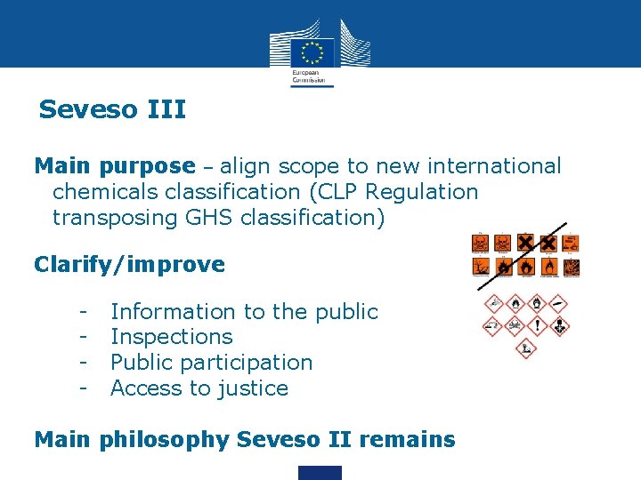 Seveso III Main purpose – align scope to new international chemicals classification (CLP Regulation