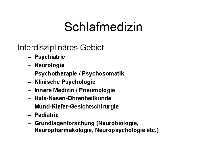 Schlafmedizin Interdisziplinäres Gebiet: – – – – – Psychiatrie Neurologie Psychotherapie / Psychosomatik Klinische
