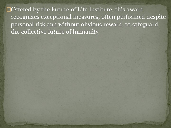 �Offered by the Future of Life Institute, this award recognizes exceptional measures, often performed