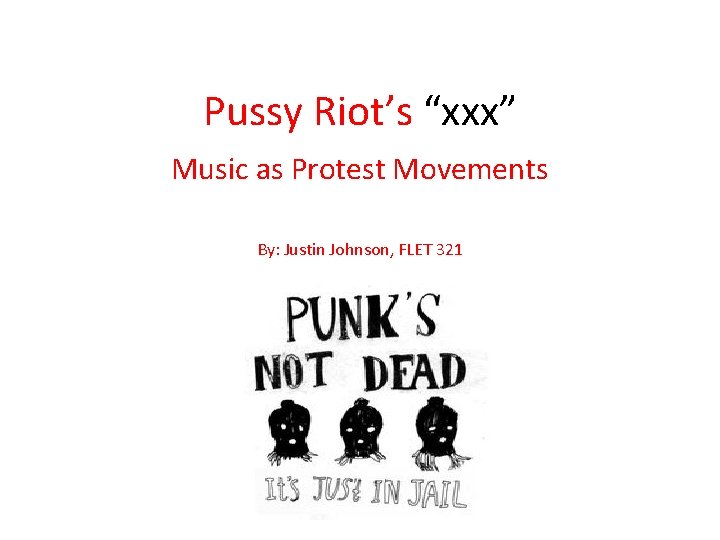 Pussy Riot’s “xxx” Music as Protest Movements By: Justin Johnson, FLET 321 