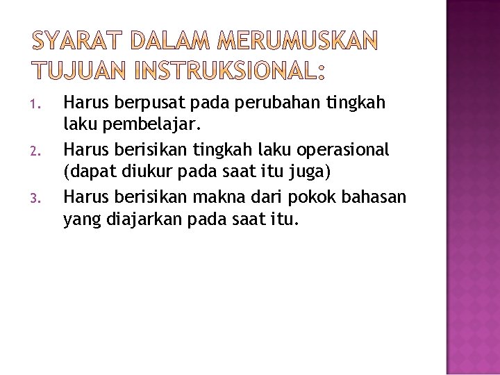 1. 2. 3. Harus berpusat pada perubahan tingkah laku pembelajar. Harus berisikan tingkah laku