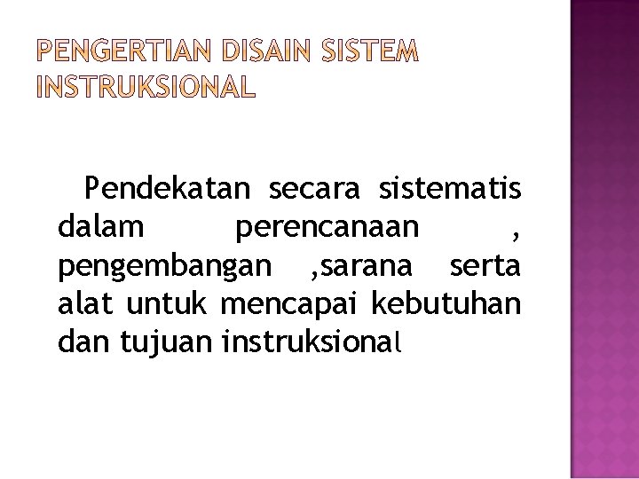 Pendekatan secara sistematis dalam perencanaan , pengembangan , sarana serta alat untuk mencapai kebutuhan