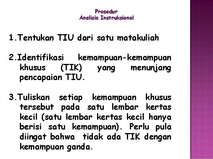 Prosedur Analisis Instruksional 1. Tentukan TIU dari satu matakuliah 2. Identifikasi kemampuan-kemampuan khusus (TIK)