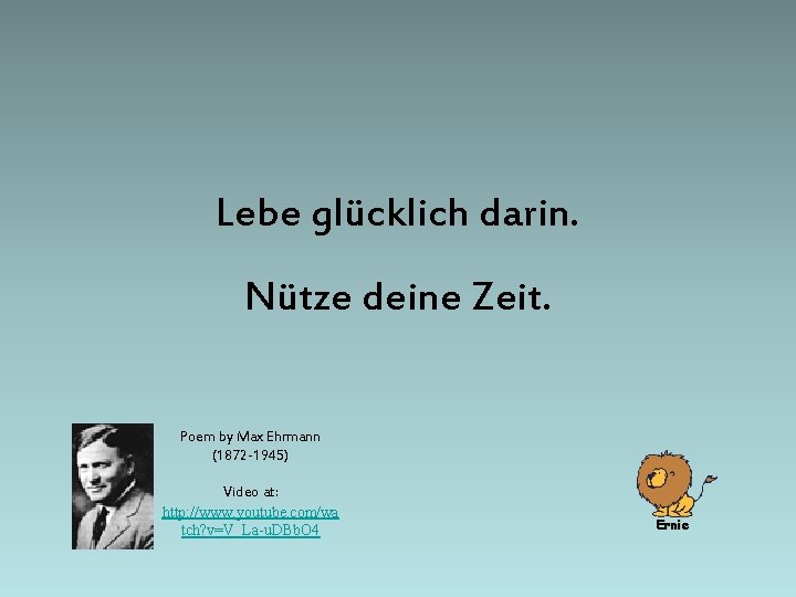 Lebe glücklich darin. Nütze deine Zeit. Poem by Max Ehrmann (1872 -1945) Video at: