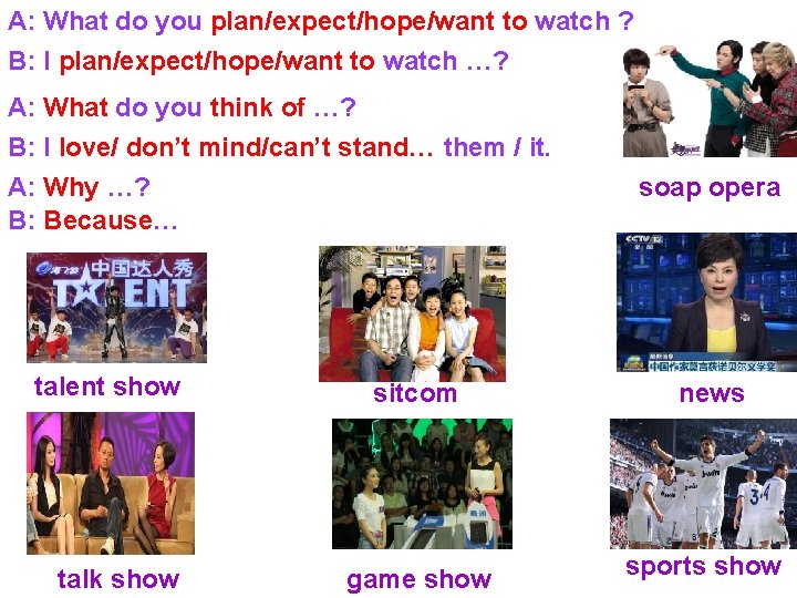 A: What do you plan/expect/hope/want to watch ? B: I plan/expect/hope/want to watch …?