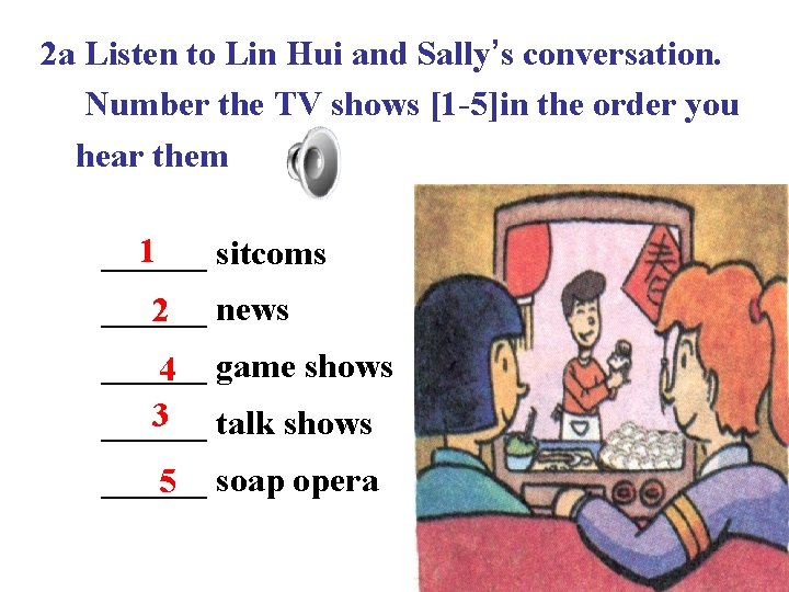 2 a Listen to Lin Hui and Sally’s conversation. Number the TV shows [1