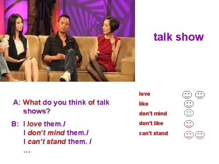 talk show love A: What do you think of talk shows? B: I love