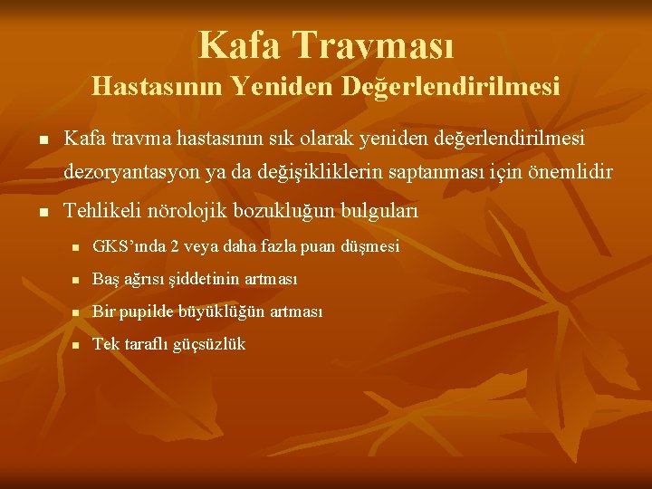 Kafa Travması Hastasının Yeniden Değerlendirilmesi n Kafa travma hastasının sık olarak yeniden değerlendirilmesi dezoryantasyon