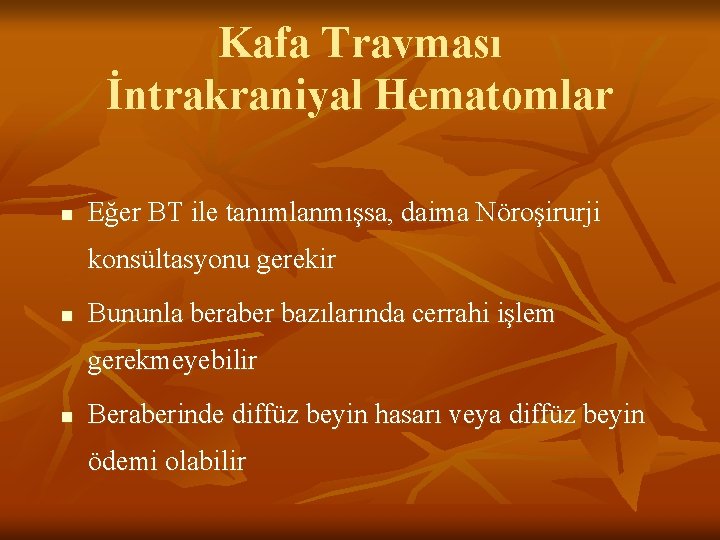 Kafa Travması İntrakraniyal Hematomlar n Eğer BT ile tanımlanmışsa, daima Nöroşirurji konsültasyonu gerekir n