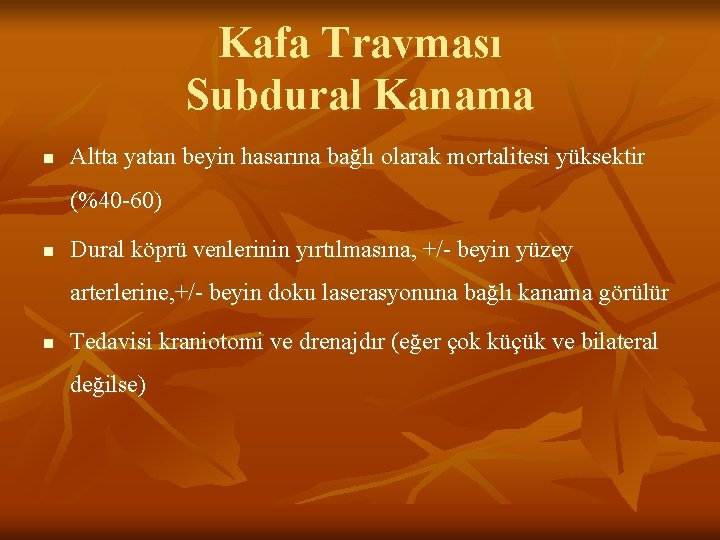Kafa Travması Subdural Kanama n Altta yatan beyin hasarına bağlı olarak mortalitesi yüksektir (%40