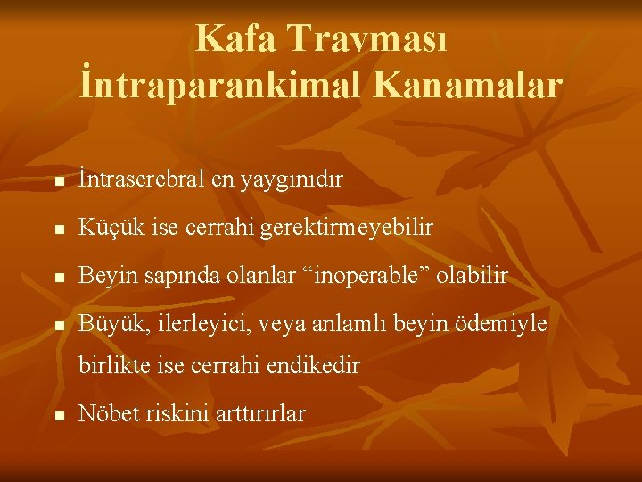 Kafa Travması İntraparankimal Kanamalar n İntraserebral en yaygınıdır n Küçük ise cerrahi gerektirmeyebilir n