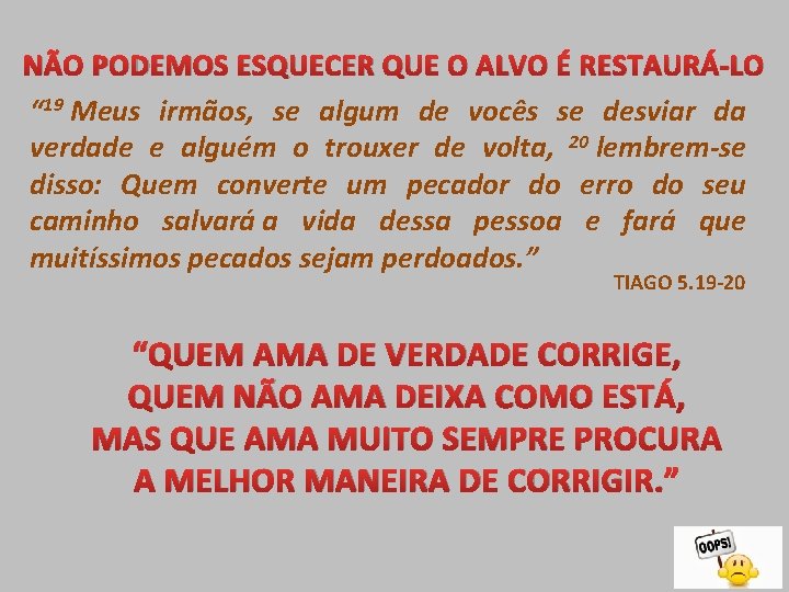 NÃO PODEMOS ESQUECER QUE O ALVO É RESTAURÁ-LO “ 19 Meus irmãos, se algum