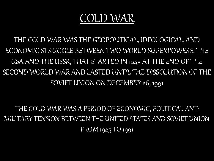 COLD WAR THE COLD WAR WAS THE GEOPOLITICAL, IDEOLOGICAL, AND ECONOMIC STRUGGLE BETWEEN TWO