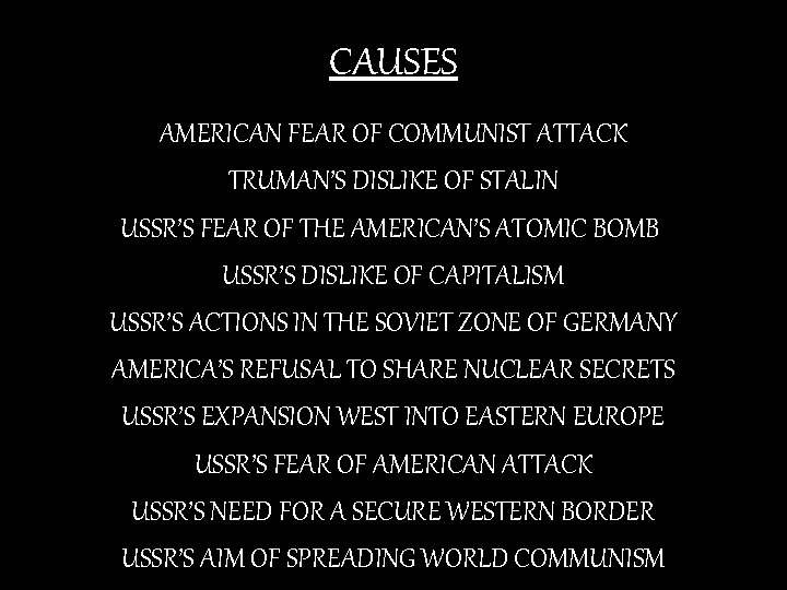 CAUSES AMERICAN FEAR OF COMMUNIST ATTACK TRUMAN’S DISLIKE OF STALIN USSR’S FEAR OF THE