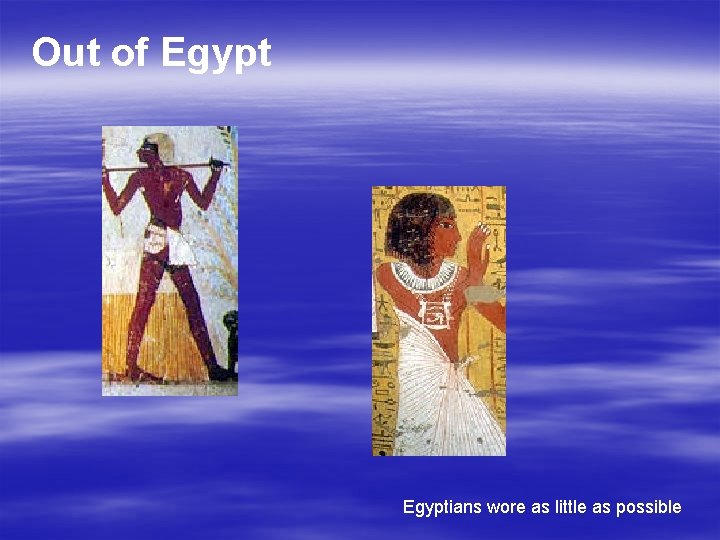 Out of Egyptians wore as little as possible 