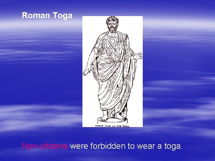 Roman Toga Non-citizens were forbidden to wear a toga. 