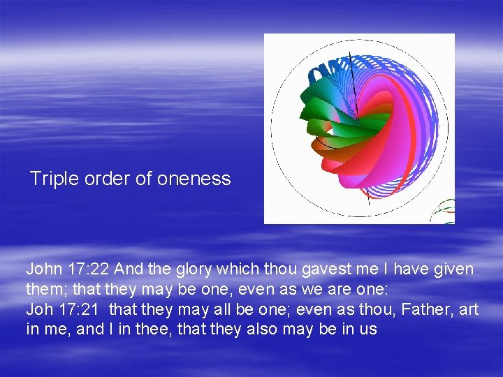 Triple order of oneness John 17: 22 And the glory which thou gavest me