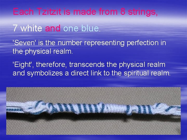 Each Tzitzit is made from 8 strings, 7 white and one blue. 'Seven' is