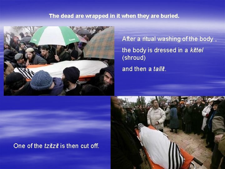 The dead are wrapped in it when they are buried. After a ritual washing