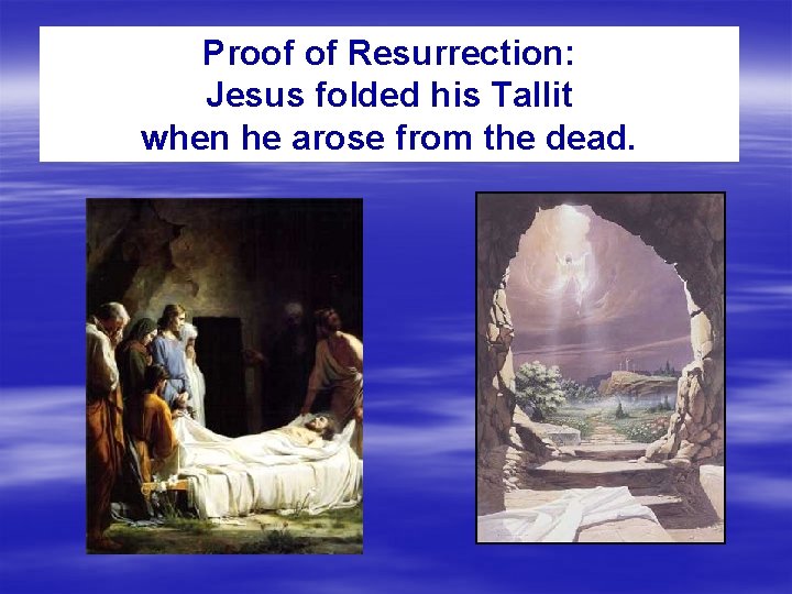 Proof of Resurrection: Jesus folded his Tallit when he arose from the dead. 