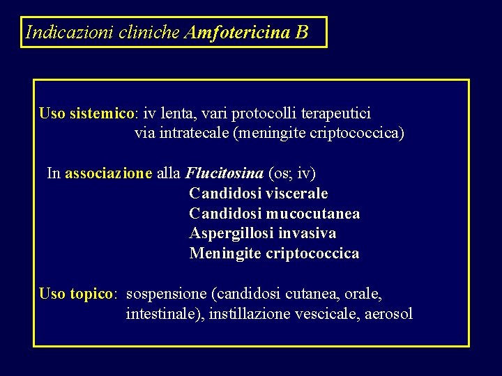 Indicazioni cliniche Amfotericina B Uso sistemico: iv lenta, vari protocolli terapeutici via intratecale (meningite