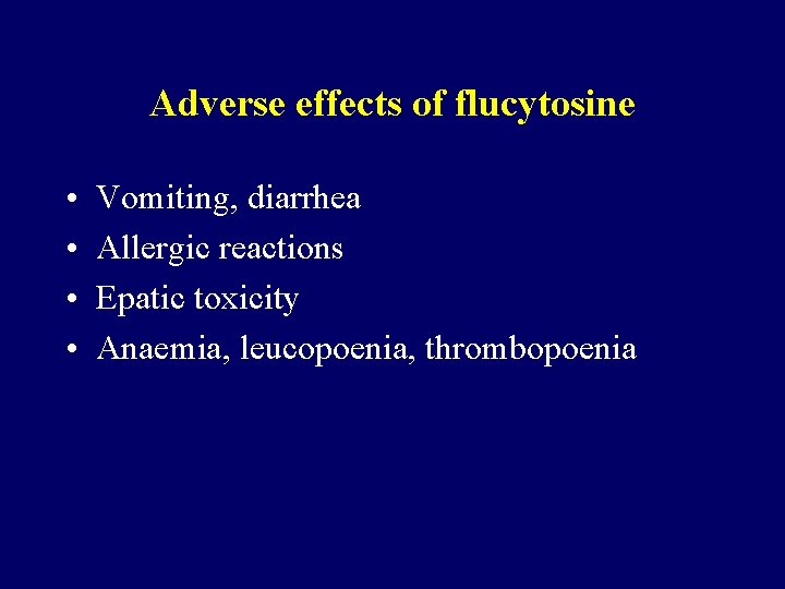Adverse effects of flucytosine • • Vomiting, diarrhea Allergic reactions Epatic toxicity Anaemia, leucopoenia,