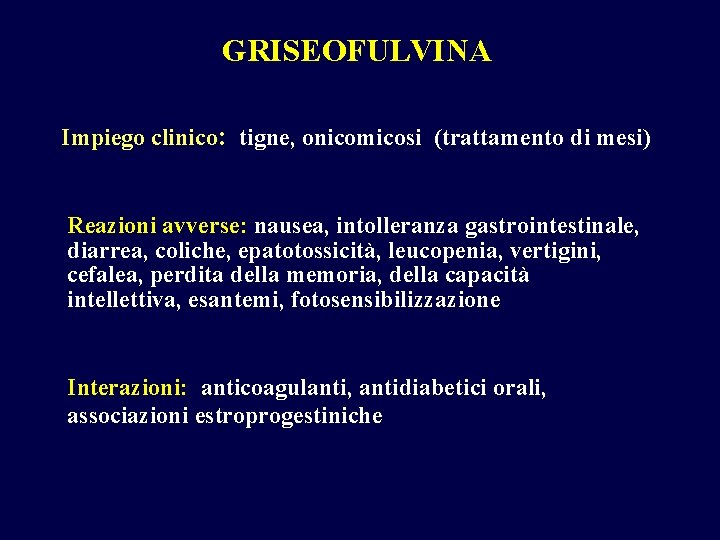 GRISEOFULVINA Impiego clinico: tigne, onicomicosi (trattamento di mesi) Reazioni avverse: nausea, intolleranza gastrointestinale, diarrea, GRISEOFULVINA Impiego clinico: tigne, onicomicosi (trattamento di mesi) Reazioni avverse: nausea, intolleranza gastrointestinale, diarrea,