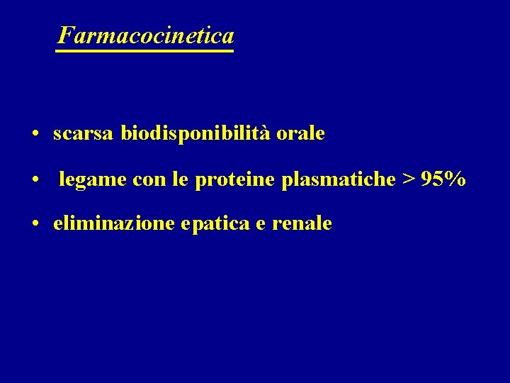 Farmacocinetica • scarsa biodisponibilità orale • legame con le proteine plasmatiche > 95% •