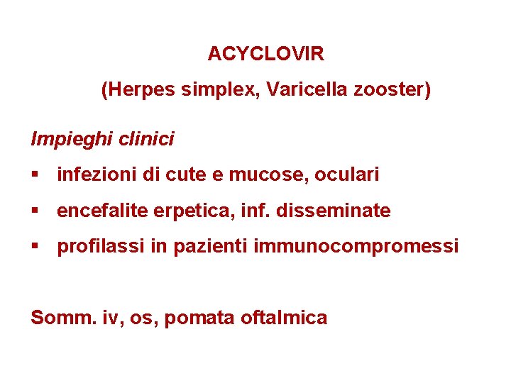 ACYCLOVIR (Herpes simplex, Varicella zooster) Impieghi clinici § infezioni di cute e mucose, oculari