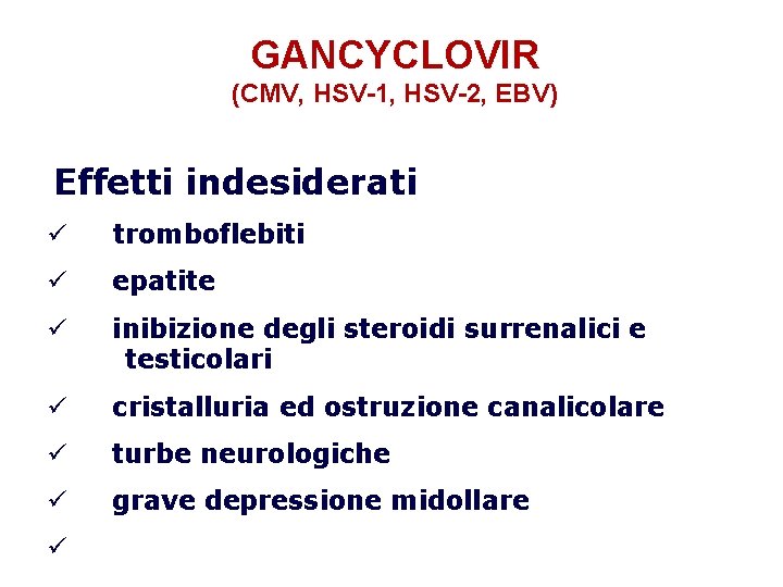 GANCYCLOVIR (CMV, HSV-1, HSV-2, EBV) Effetti indesiderati ü tromboflebiti ü epatite ü inibizione degli