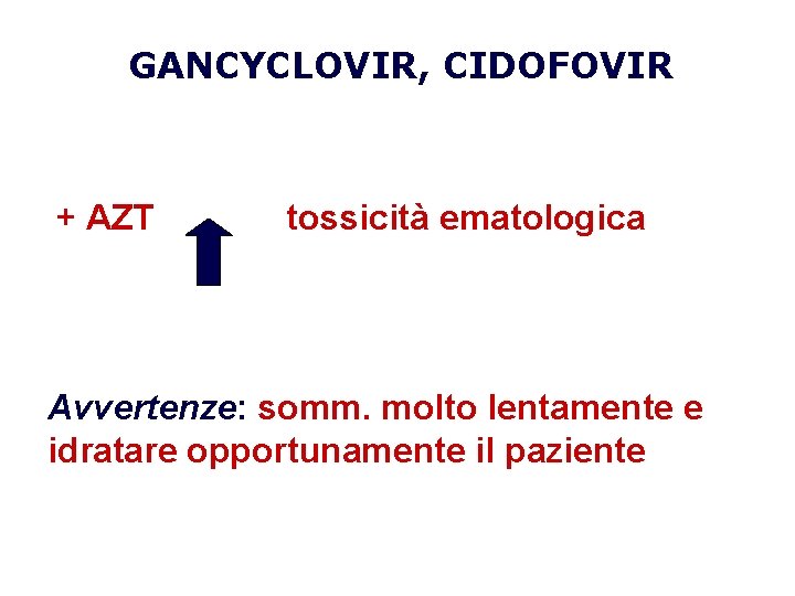 GANCYCLOVIR, CIDOFOVIR + AZT tossicità ematologica Avvertenze: somm. molto lentamente e idratare opportunamente il