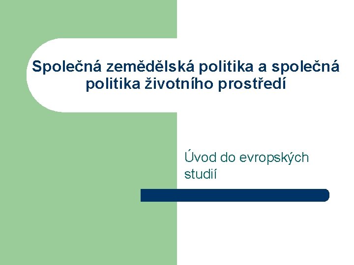 Společná zemědělská politika a společná politika životního prostředí Úvod do evropských studií 
