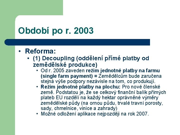 Období po r. 2003 • Reforma: • (1) Decoupling (oddělení přímé platby od zemědělské