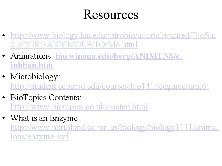 Resources • http: //www. biology. lsu. edu/introbio/tutorial/spotted/Bio. Stu dio/2 ORGANICMOLE/1 Or. Mo. html •