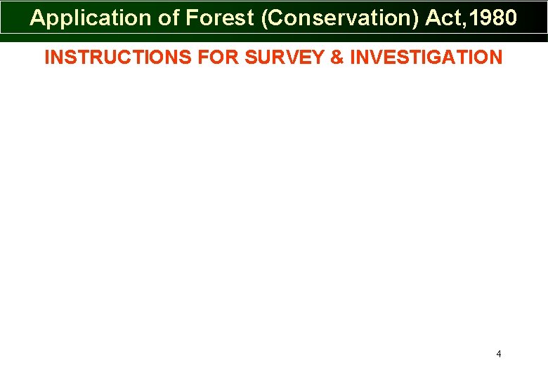 Application of Forest (Conservation) Act, 1980 INSTRUCTIONS FOR SURVEY & INVESTIGATION 4 Application of Forest (Conservation) Act, 1980 INSTRUCTIONS FOR SURVEY & INVESTIGATION 4