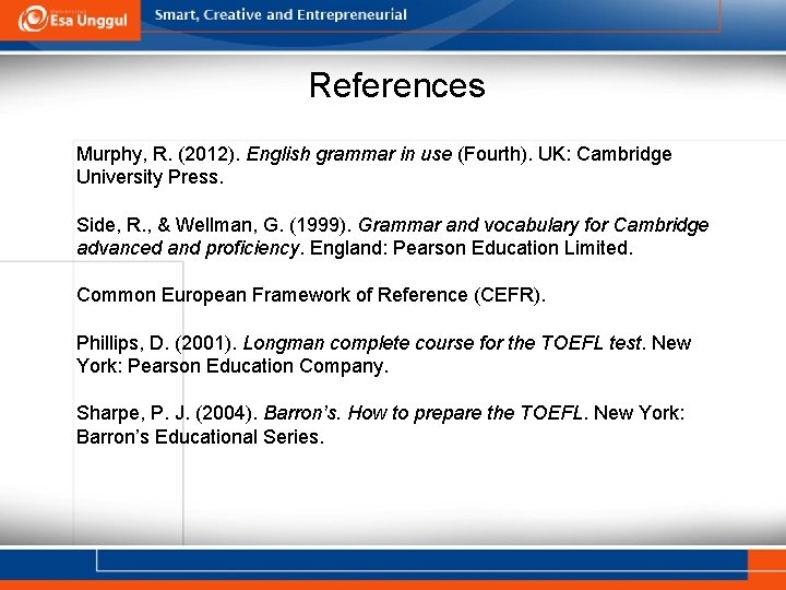 References Murphy, R. (2012). English grammar in use (Fourth). UK: Cambridge University Press. Side,