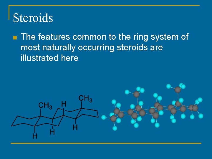 Steroids n The features common to the ring system of most naturally occurring steroids Steroids n The features common to the ring system of most naturally occurring steroids