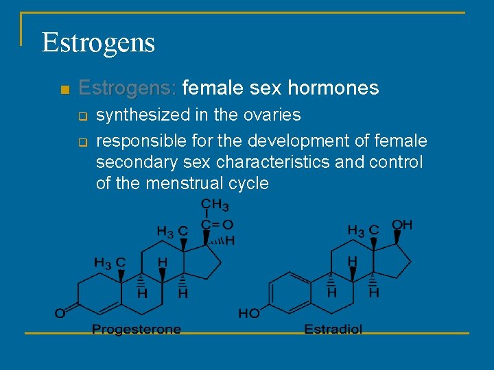 Estrogens n Estrogens: female sex hormones q q synthesized in the ovaries responsible for Estrogens n Estrogens: female sex hormones q q synthesized in the ovaries responsible for