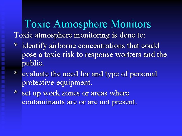Toxic Atmosphere Monitors Toxic atmosphere monitoring is done to: * identify airborne concentrations that