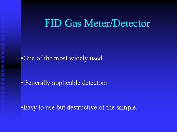 FID Gas Meter/Detector • One of the most widely used • Generally applicable detectors