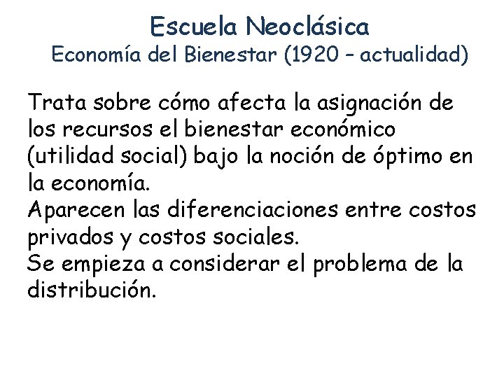 Escuela Neoclásica Economía del Bienestar (1920 – actualidad) Trata sobre cómo afecta la asignación