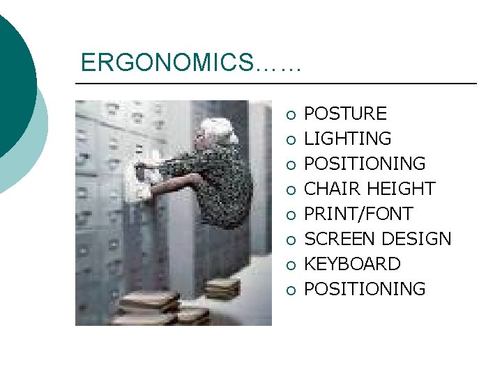ERGONOMICS…… ¡ ¡ ¡ ¡ POSTURE LIGHTING POSITIONING CHAIR HEIGHT PRINT/FONT SCREEN DESIGN KEYBOARD ERGONOMICS…… ¡ ¡ ¡ ¡ POSTURE LIGHTING POSITIONING CHAIR HEIGHT PRINT/FONT SCREEN DESIGN KEYBOARD