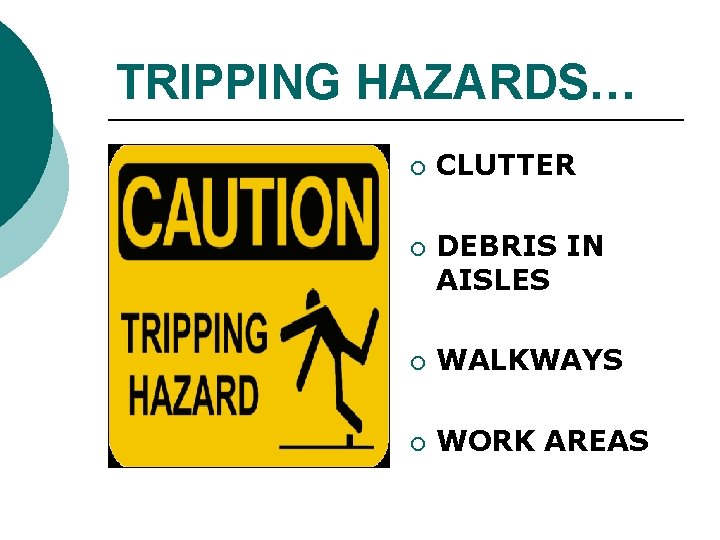TRIPPING HAZARDS… ¡ ¡ CLUTTER DEBRIS IN AISLES ¡ WALKWAYS ¡ WORK AREAS TRIPPING HAZARDS… ¡ ¡ CLUTTER DEBRIS IN AISLES ¡ WALKWAYS ¡ WORK AREAS