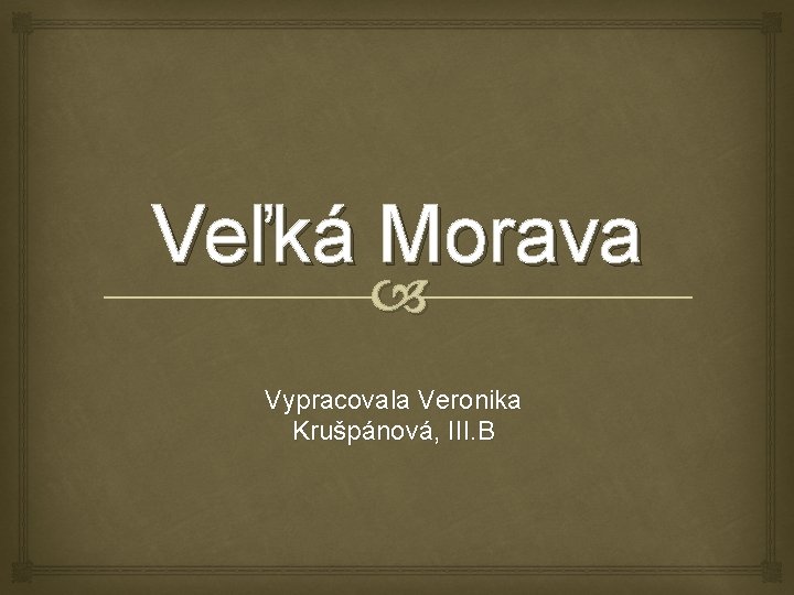 Veľká Morava Vypracovala Veronika Krušpánová, III. B 