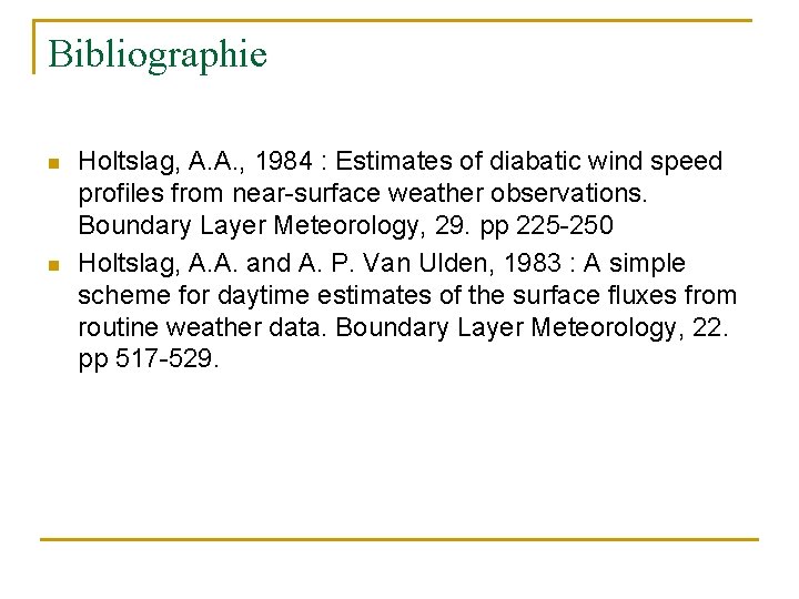 Bibliographie n n Holtslag, A. A. , 1984 : Estimates of diabatic wind speed