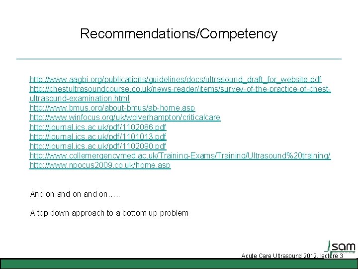 Recommendations/Competency http: //www. aagbi. org/publications/guidelines/docs/ultrasound_draft_for_website. pdf http: //chestultrasoundcourse. co. uk/news-reader/items/survey-of-the-practice-of-chestultrasound-examination. html http: //www. bmus. Recommendations/Competency http: //www. aagbi. org/publications/guidelines/docs/ultrasound_draft_for_website. pdf http: //chestultrasoundcourse. co. uk/news-reader/items/survey-of-the-practice-of-chestultrasound-examination. html http: //www. bmus.