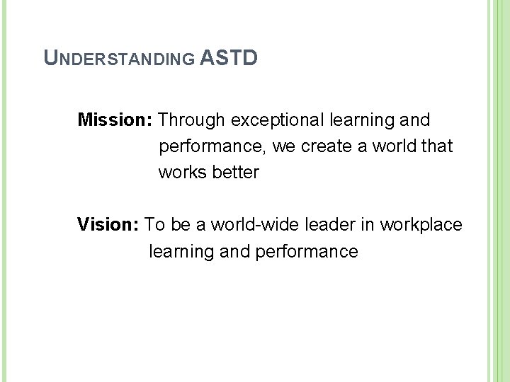 UNDERSTANDING ASTD Mission: Through exceptional learning and performance, we create a world that works