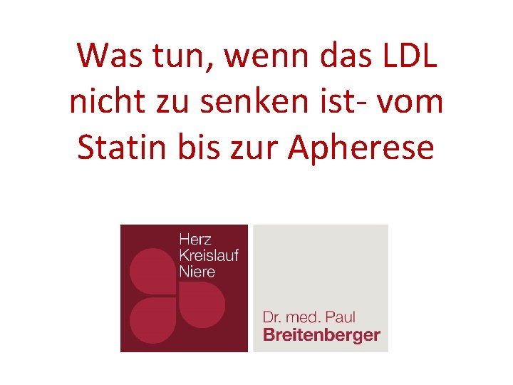 Was tun, wenn das LDL nicht zu senken ist- vom Statin bis zur Apherese