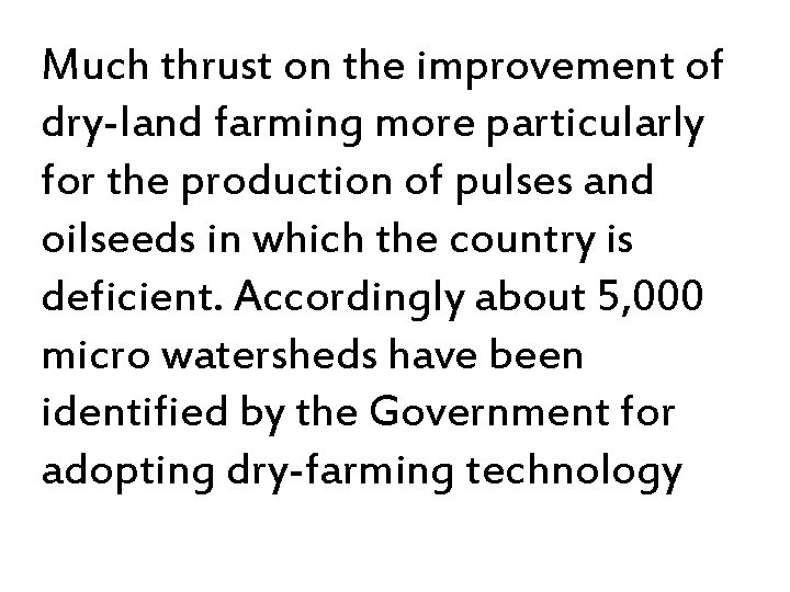 Much thrust on the improvement of dry-land farming more particularly for the production of